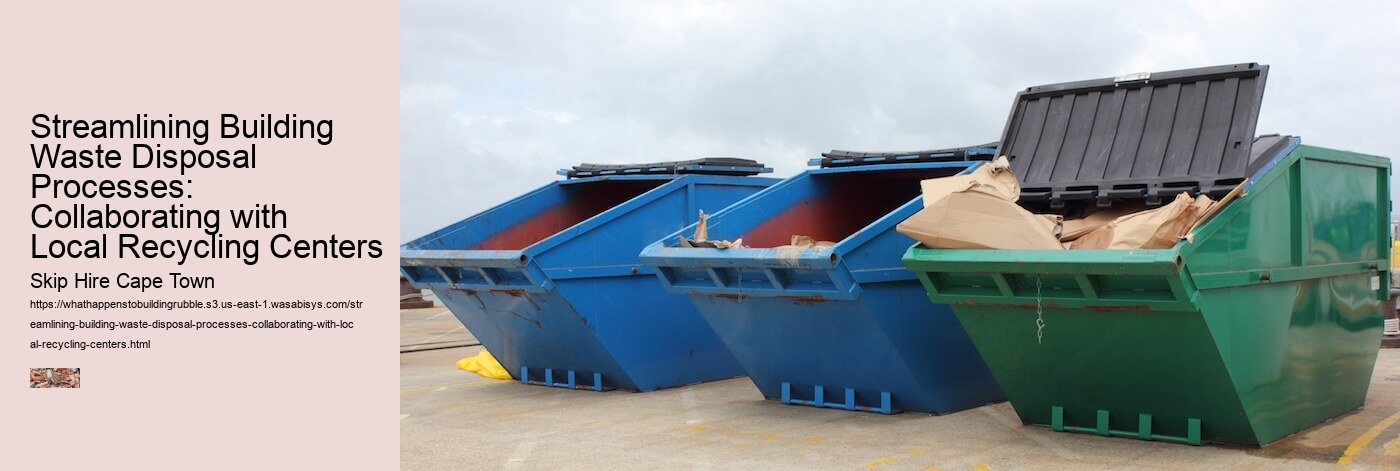 Streamlining Building Waste Disposal Processes: Collaborating with Local Recycling Centers