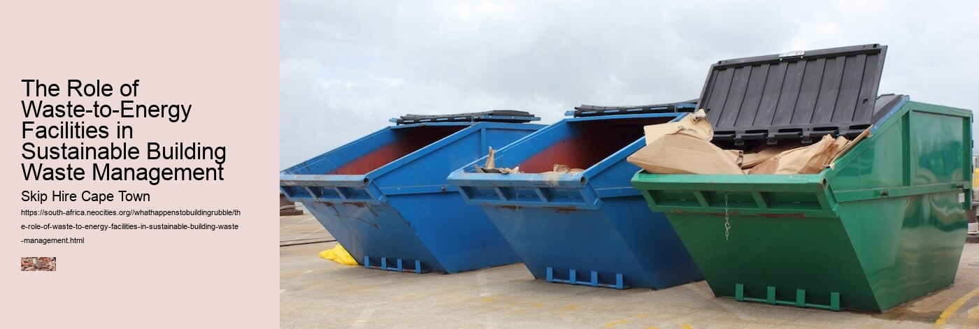 The Role of Waste-to-Energy Facilities in Sustainable Building Waste Management